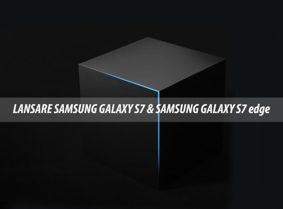 Samsung S7 & Samsung S7 edge live text lansare