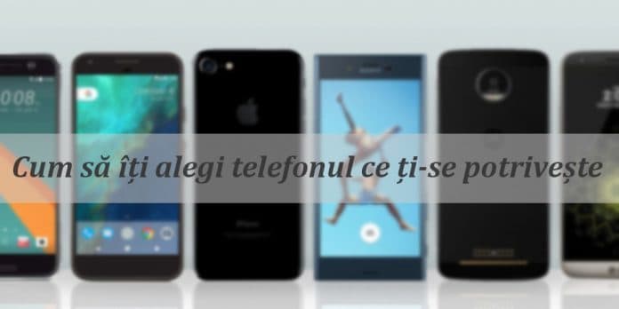 Cum îți alegi telefonul ce ți-se potrivește?